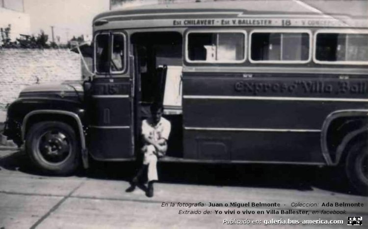Ford V8 - Exp.Villa Ballester
Línea 18 (Pdo.Gral.San Martín), interno 15

En la fotografía: Juan o Miguel Belmonte
Colección: Ada Belmonte
Extraído de: [url=https://www.facebook.com/photo/?fbid=986249916870244&set=a.198356330188032]Yo viví o vivo en Villa Ballester, en facebook.com[/url]
Información y reposteo: Cacho Bondi, en Grupo Bus América, en facebook
